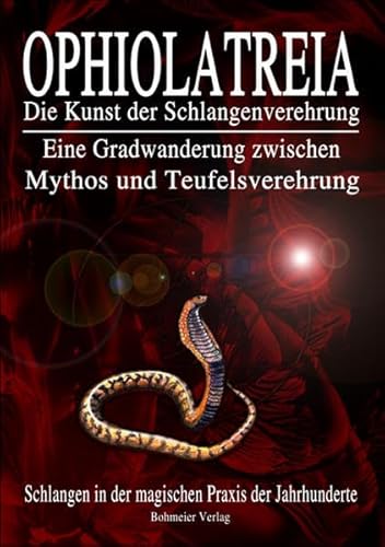 OPHIOLATREIA: Die Kunst der Schlangenverehrung - Eine Gradwanderung zwischen Mythos und Teufelsverehrung - Schlangen in der magischen Praxis der Jahrhunderte
